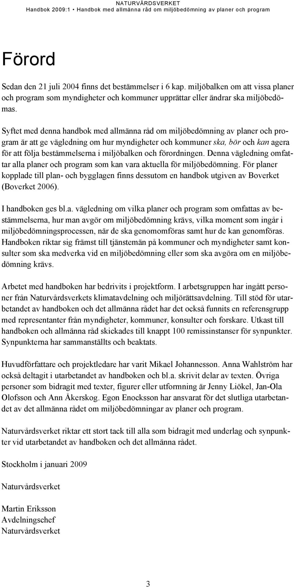 miljöbalken och förordningen. Denna vägledning omfattar alla planer och program som kan vara aktuella för miljöbedömning.