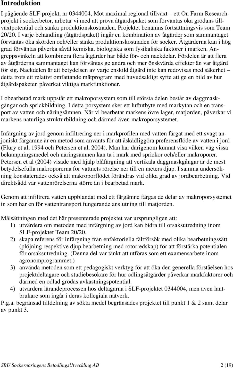 I varje behandling (åtgärdspaket) ingår en kombination av åtgärder som sammantaget förväntas öka skörden och/eller sänka produktionskostnaden för socker.