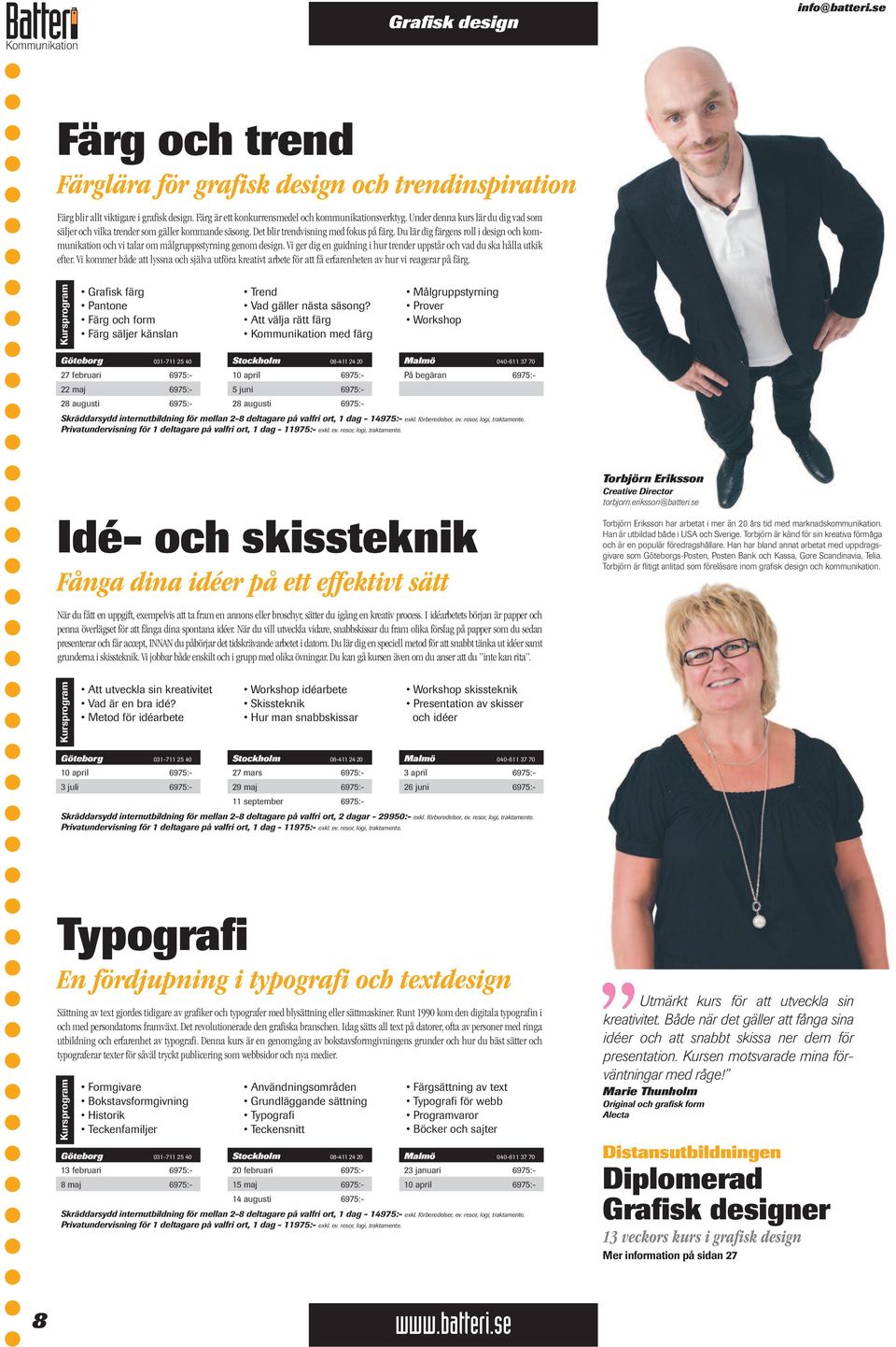 Du lär dig färgens roll i design och kommunikation och vi talar om målgruppsstyrning genom design. Vi ger dig en guidning i hur trender uppstår och vad du ska hålla utkik efter.