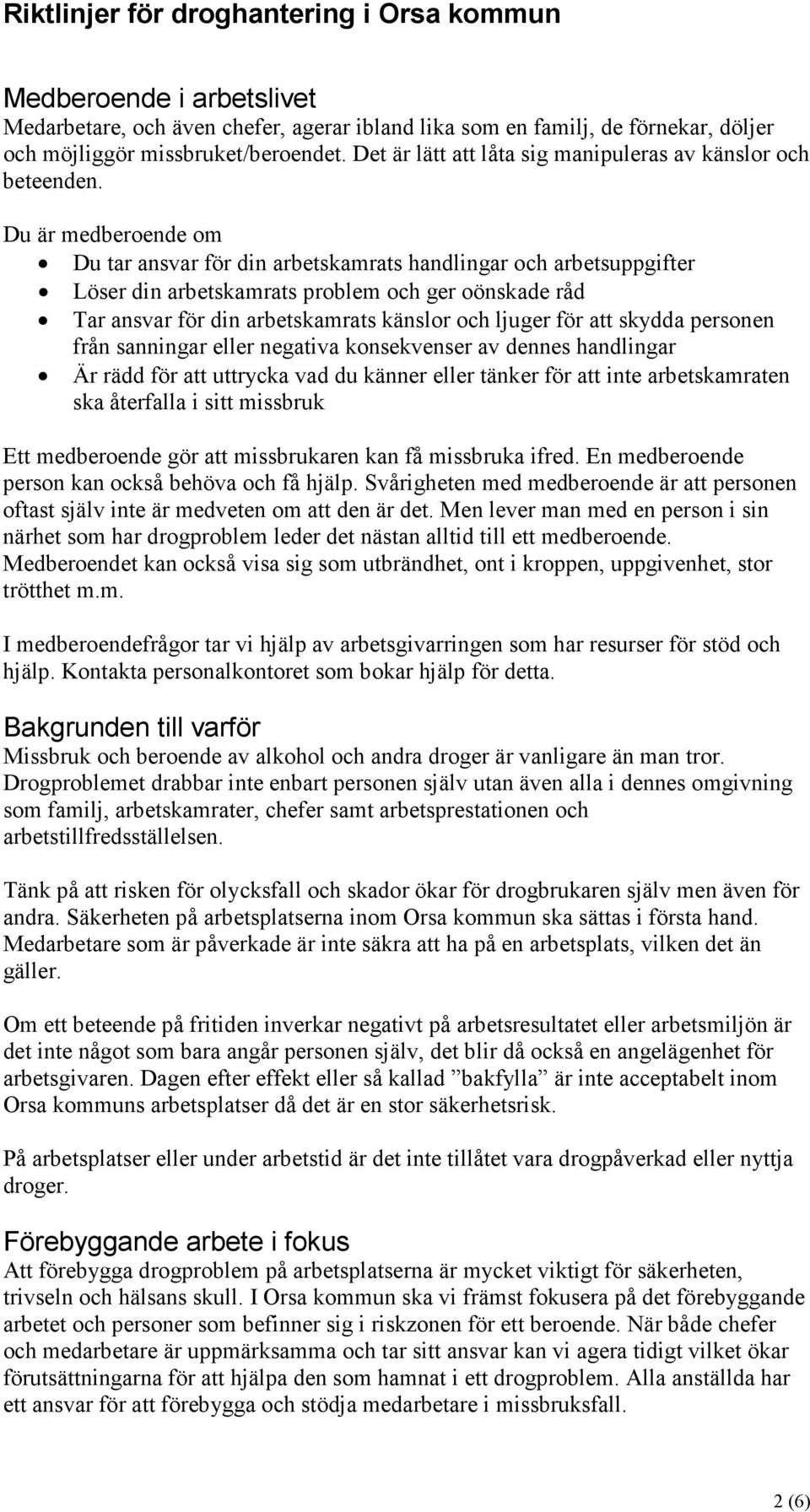 Du är medberoende om Du tar ansvar för din arbetskamrats handlingar och arbetsuppgifter Löser din arbetskamrats problem och ger oönskade råd Tar ansvar för din arbetskamrats känslor och ljuger för