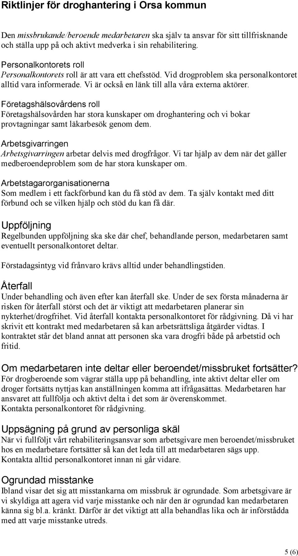 Företagshälsovårdens roll Företagshälsovården har stora kunskaper om droghantering och vi bokar provtagningar samt läkarbesök genom dem.