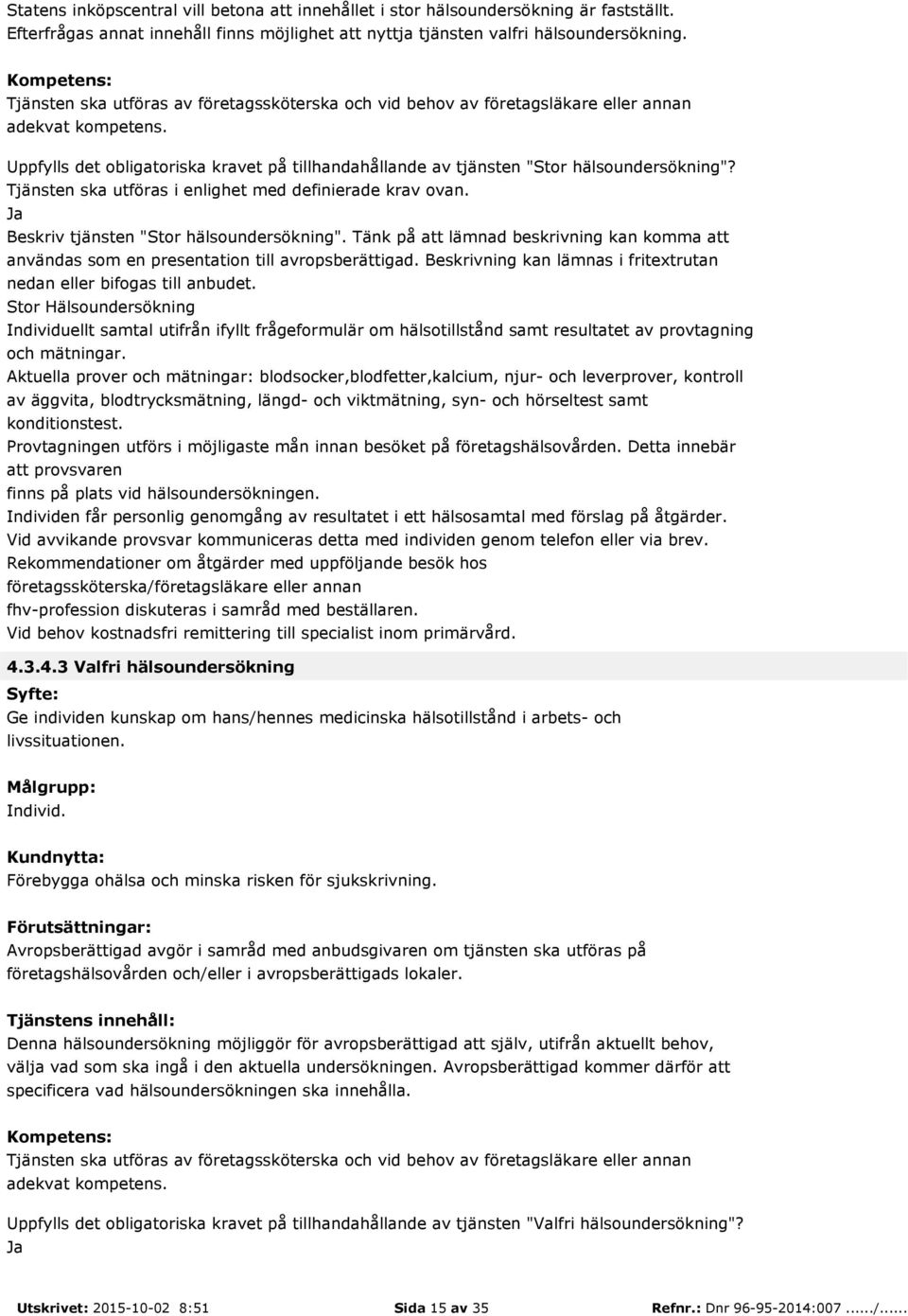 Tjänsten ska utföras i enlighet med definierade krav ovan. Beskriv tjänsten "Stor hälsoundersökning". Tänk på att lämnad beskrivning kan komma att användas som en presentation till avropsberättigad.