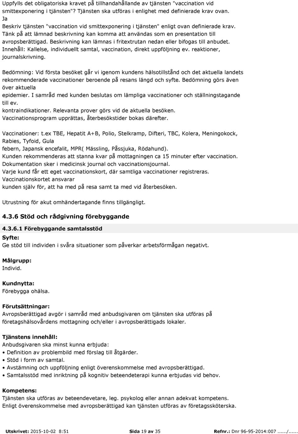 Beskrivning kan lämnas i fritextrutan nedan eller bifogas till anbudet. Innehåll: Kallelse, individuellt samtal, vaccination, direkt uppföljning ev. reaktioner, journalskrivning.