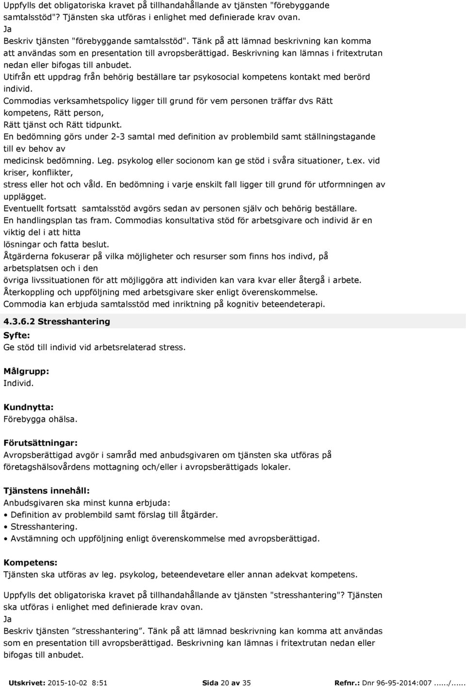 Utifrån ett uppdrag från behörig beställare tar psykosocial kompetens kontakt med berörd individ.