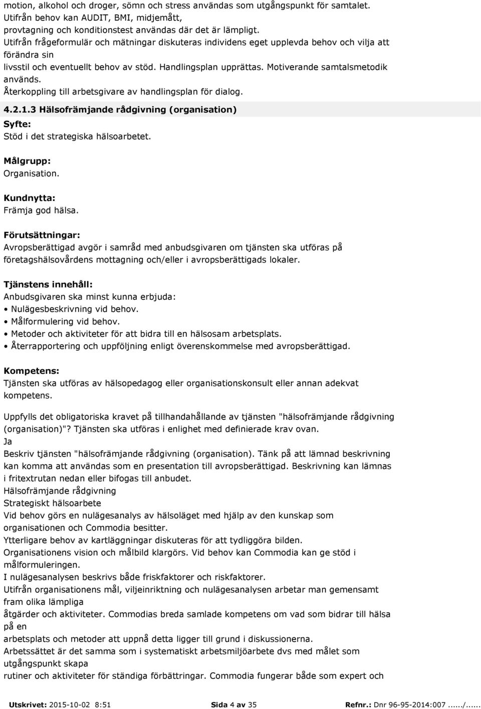 Motiverande samtalsmetodik används. Återkoppling till arbetsgivare av handlingsplan för dialog. 4.2.1.3 Hälsofrämjande rådgivning (organisation) Stöd i det strategiska hälsoarbetet. Organisation.