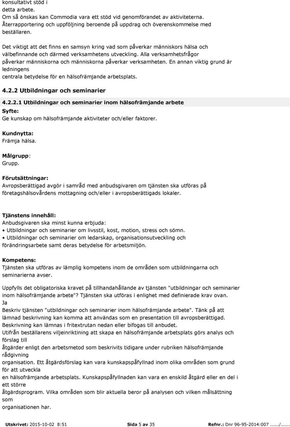 Alla verksamhetsfrågor påverkar människorna och människorna påverkar verksamheten. En annan viktig grund är ledningens centrala betydelse för en hälsofrämjande arbetsplats. 4.2.