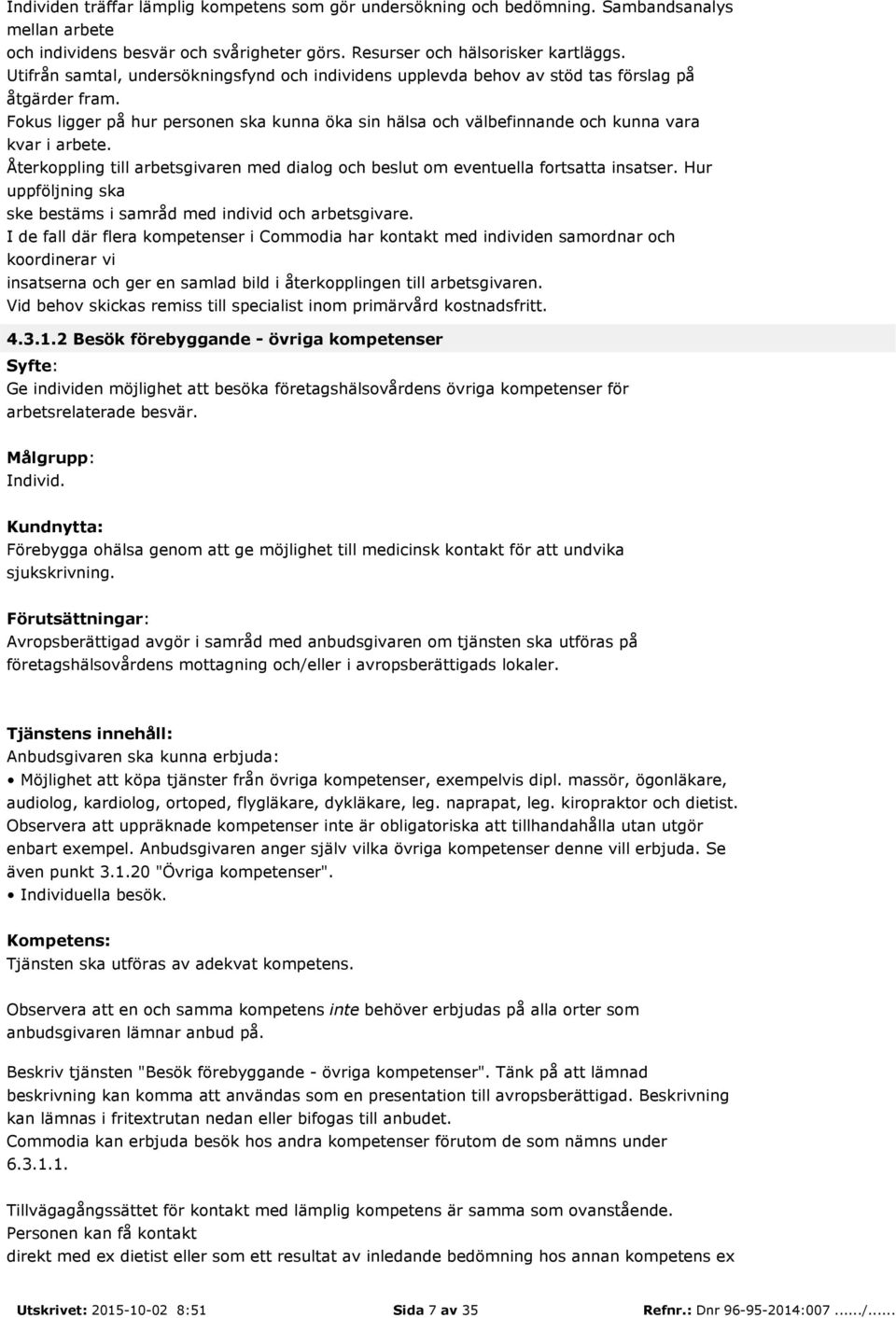 Fokus ligger på hur personen ska kunna öka sin hälsa och välbefinnande och kunna vara kvar i arbete. Återkoppling till arbetsgivaren med dialog och beslut om eventuella fortsatta insatser.