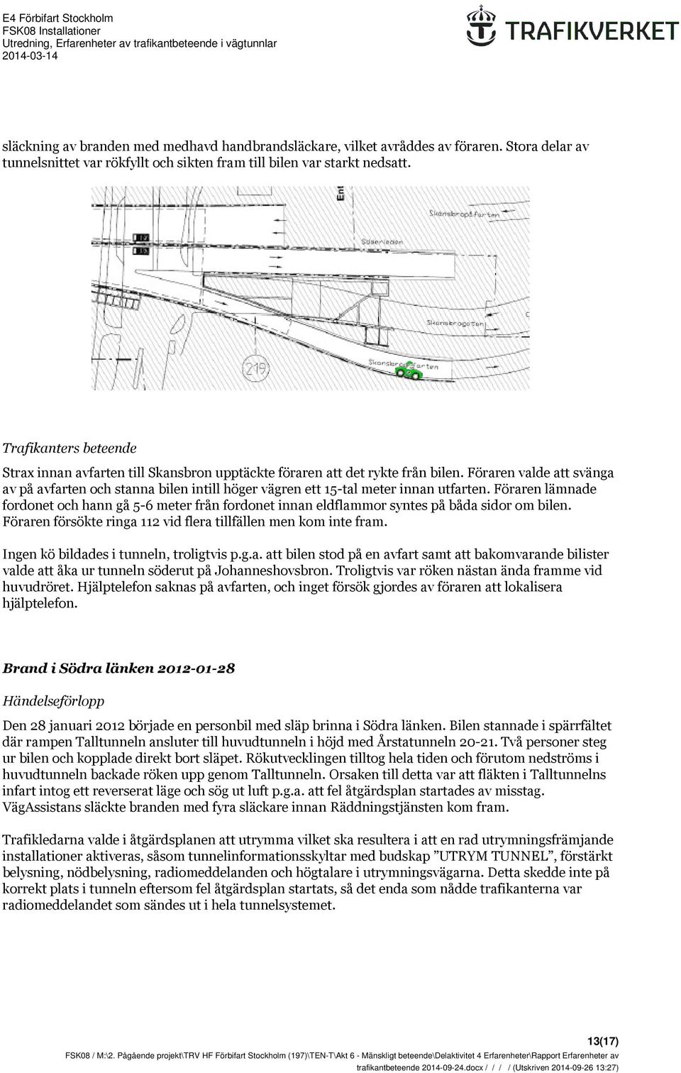 Föraren valde att svänga av på avfarten och stanna bilen intill höger vägren ett 15-tal meter innan utfarten.