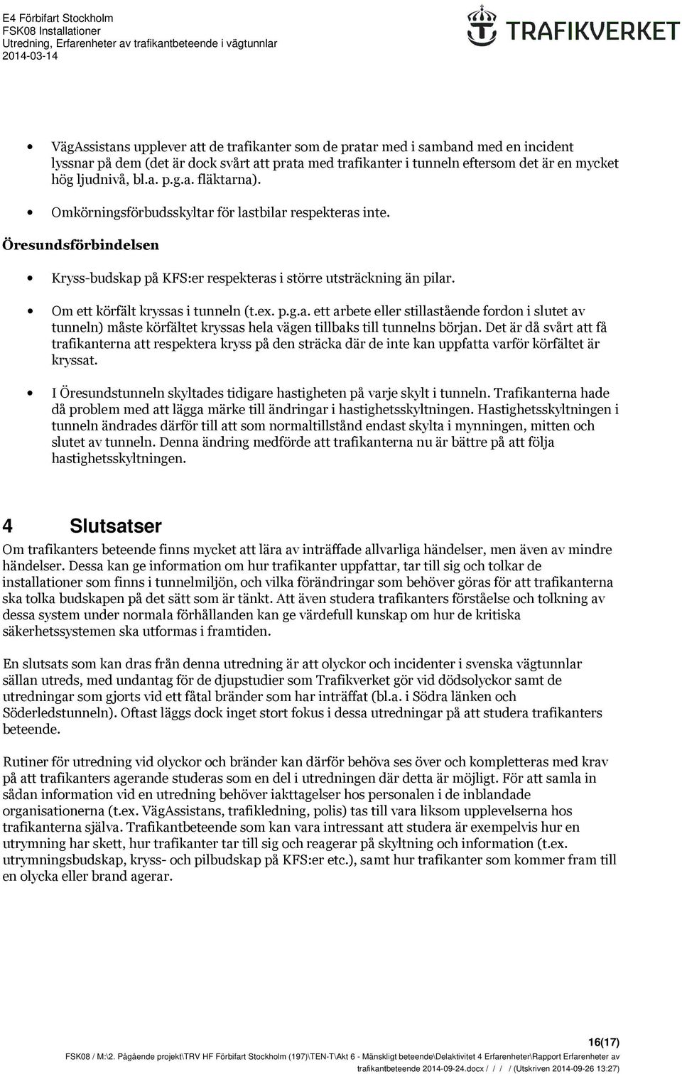 Det är då svårt att få trafikanterna att respektera kryss på den sträcka där de inte kan uppfatta varför körfältet är kryssat.