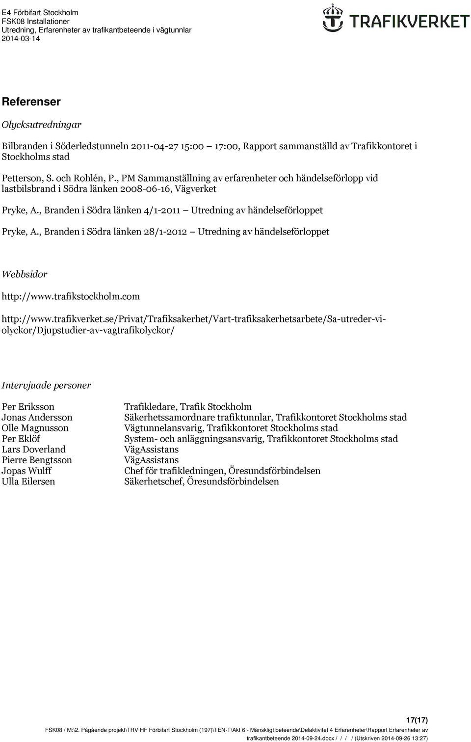 , Branden i Södra länken 28/1-2012 Utredning av händelseförloppet Webbsidor http://www.trafikstockholm.com http://www.trafikverket.