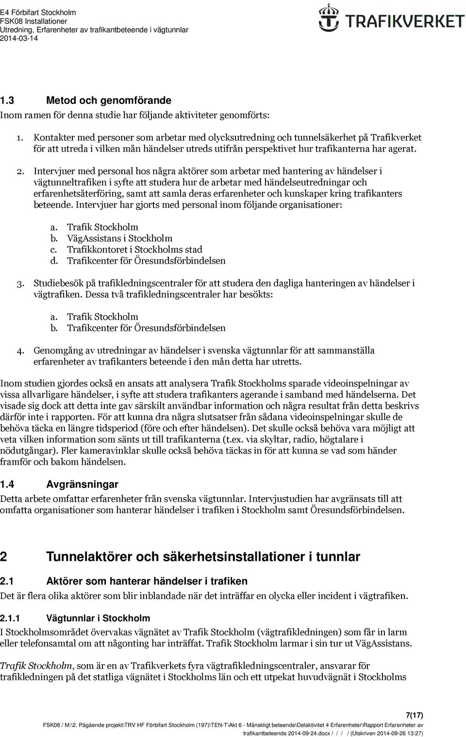 Intervjuer med personal hos några aktörer som arbetar med hantering av händelser i vägtunneltrafiken i syfte att studera hur de arbetar med händelseutredningar och erfarenhetsåterföring, samt att