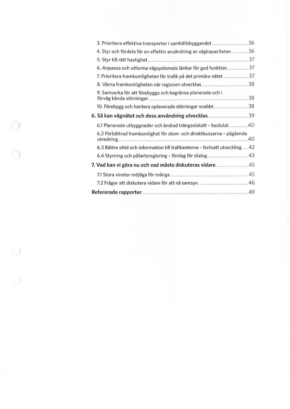 Samverka för att förebygga och begränsa planerade och i förväg kända störningar 38 10. Förebygg och hantera oplanerade störningar snabbt 38 6. Så kan vägnätet och dess användning utvecklas 39 6.