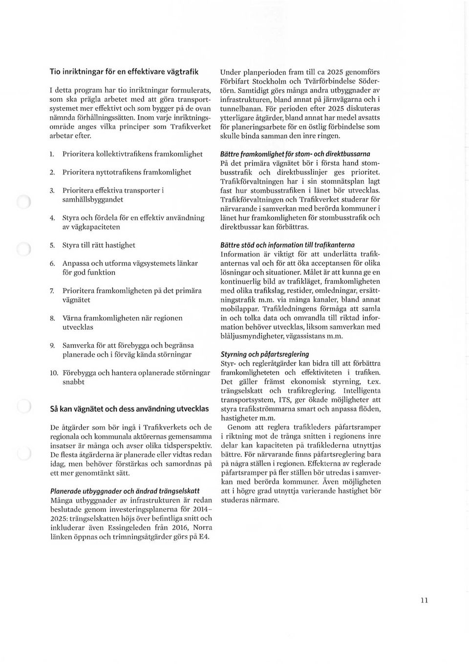 Prioritera effektiva transporter i samhällsbyggandet 4. Styra och fördela för en effektiv användning av vägkapaciteten 5. Styra till rätt hastighet 6.