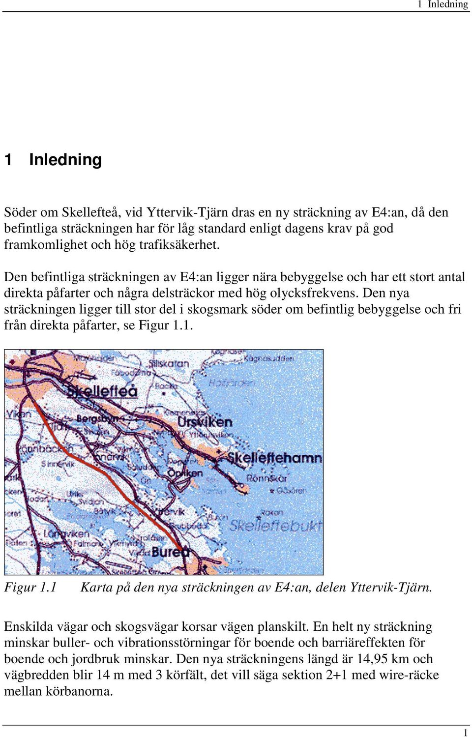 Den nya sträckningen ligger till stor del i skogsmark söder om befintlig bebyggelse och fri från direkta påfarter, se Figur 1.1. Figur 1.1 Karta på den nya sträckningen av E4:an, delen Yttervik-Tjärn.