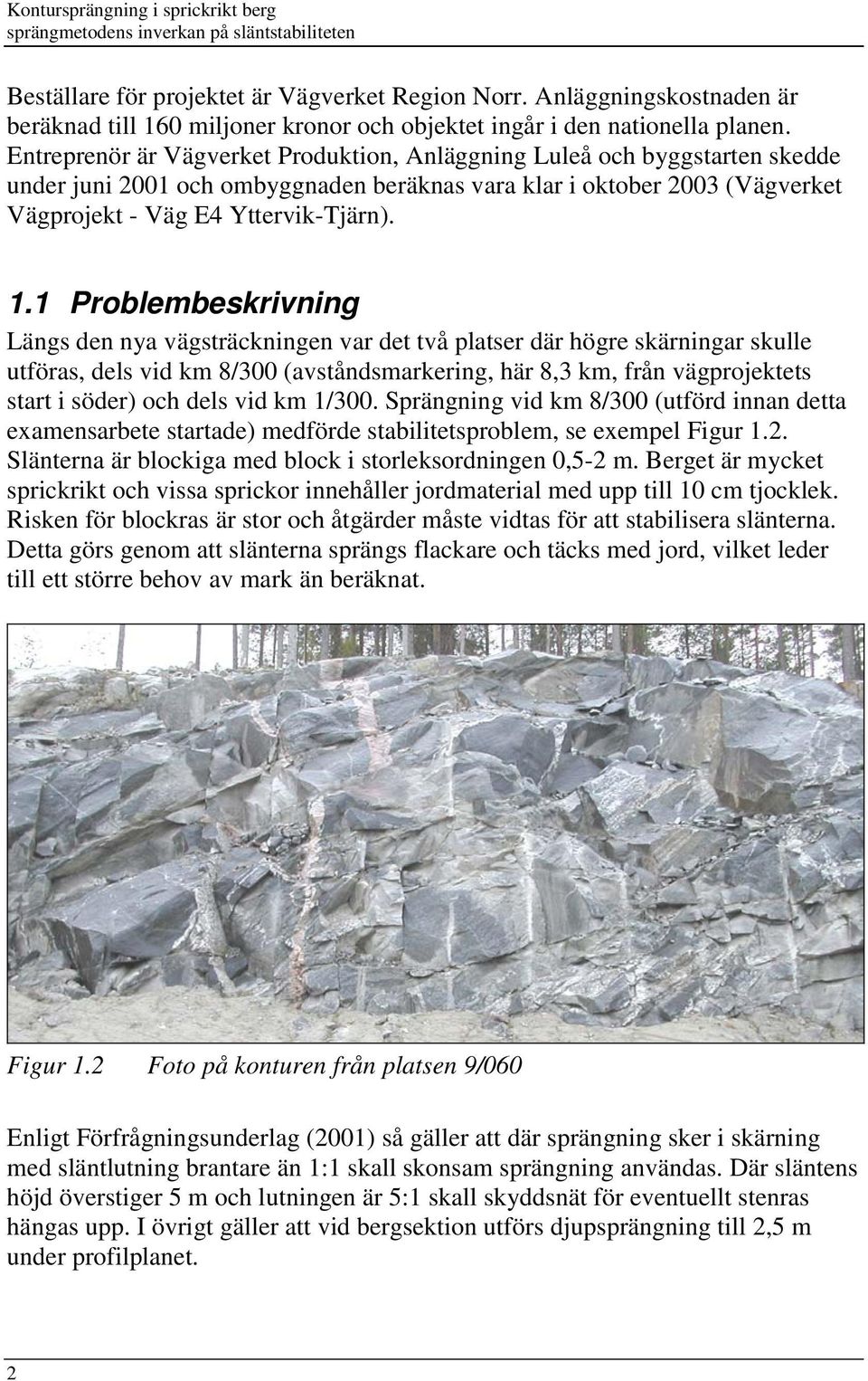 Entreprenör är Vägverket Produktion, Anläggning Luleå och byggstarten skedde under juni 2001 och ombyggnaden beräknas vara klar i oktober 2003 (Vägverket Vägprojekt - Väg E4 Yttervik-Tjärn). 1.