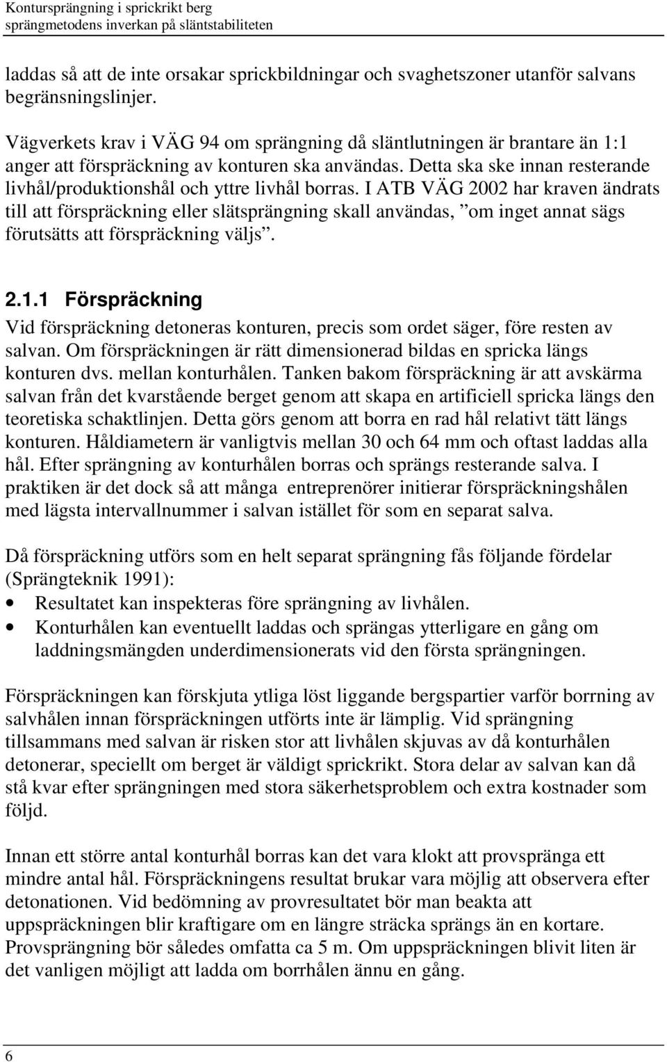 Detta ska ske innan resterande livhål/produktionshål och yttre livhål borras.