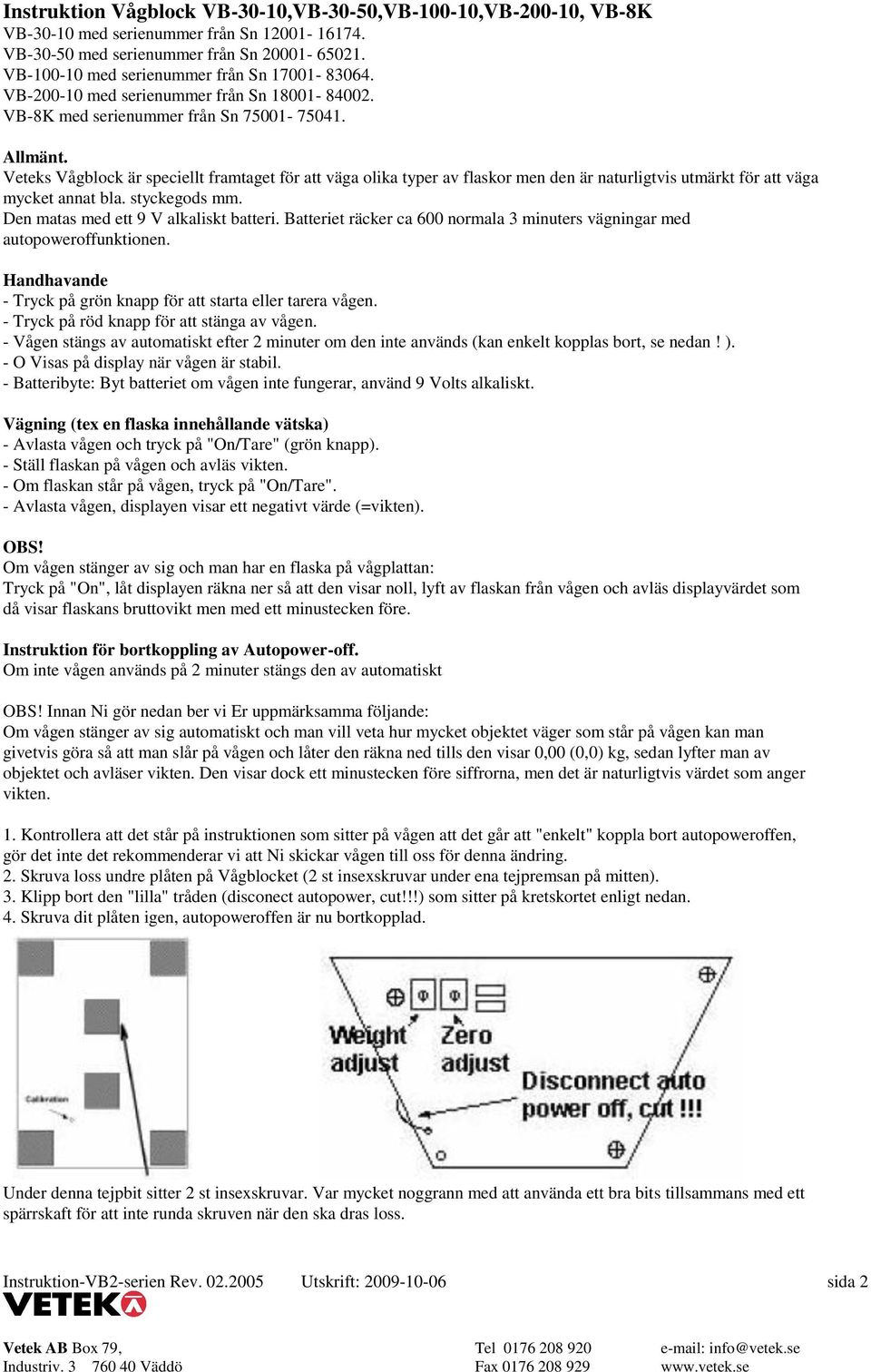 Veteks Vågblock är speciellt framtaget för att väga olika typer av flaskor men den är naturligtvis utmärkt för att väga mycket annat bla. styckegods mm. Den matas med ett 9 V alkaliskt batteri.