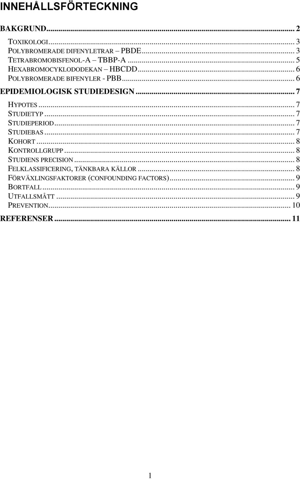 .. 7 STUDIETYP... 7 STUDIEPERIOD... 7 STUDIEBAS... 7 KOHORT... 8 KONTROLLGRUPP... 8 STUDIENS PRECISION.