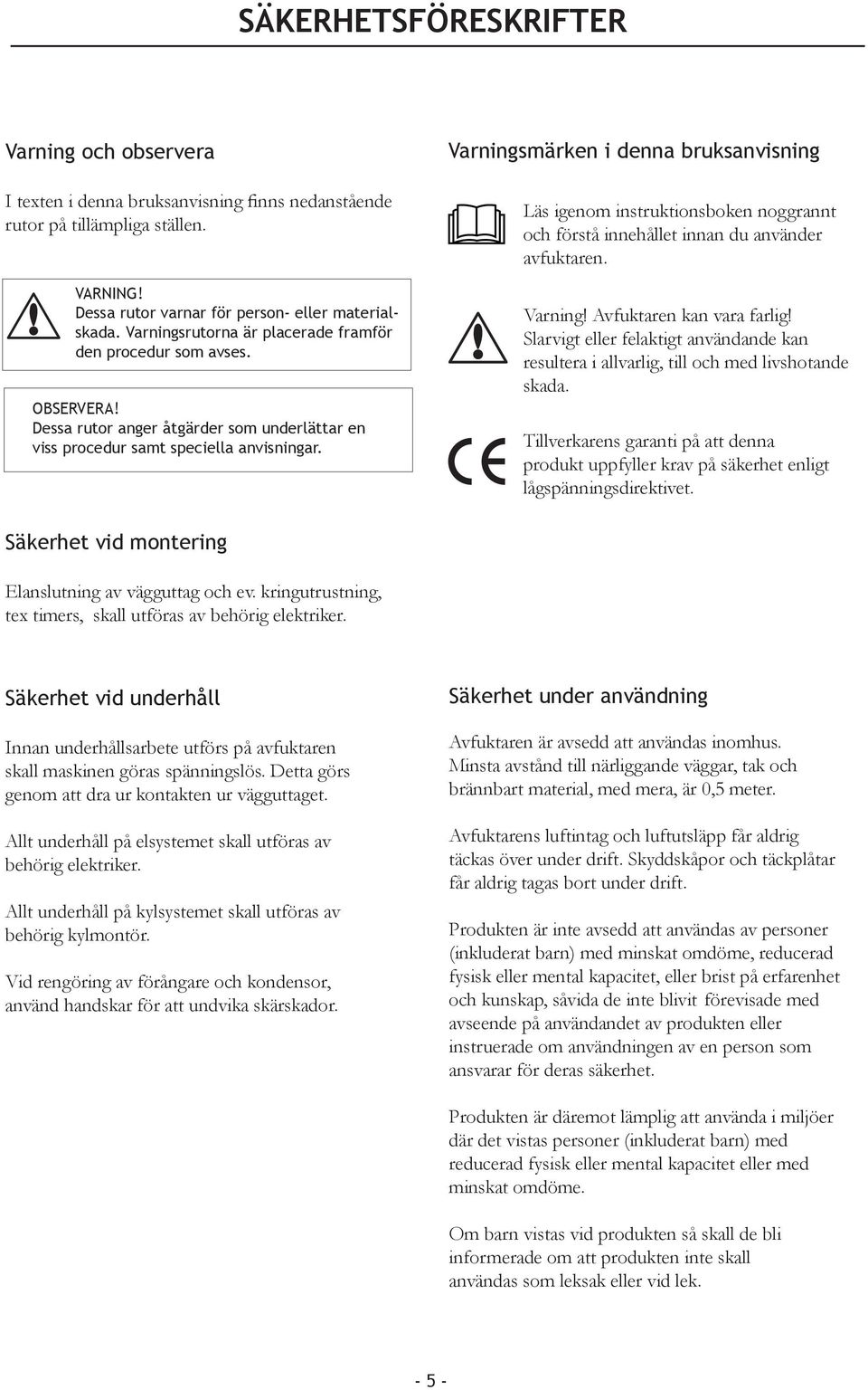 Varningsmärken i denna bruksanvisning Läs igenom instruktionsboken noggrannt och förstå innehållet innan du använder avfuktaren. Varning! Avfuktaren kan vara farlig!