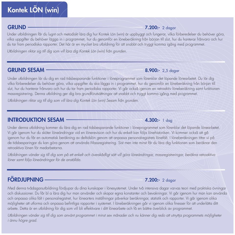 Det här är en mycket bra utbildning för att snabbt och tryggt komma igång med programmet. Utbildningen riktar sig till dig som vill lära dig Kontek Lön (win) från grunden. GRUND SESAM 8.