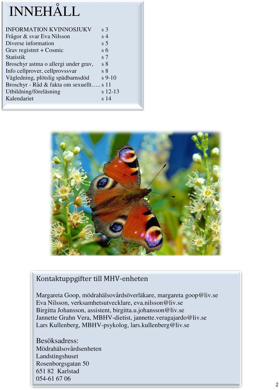 . s 11 Utbildning/föreläsning s 12-13 Kalendariet s 14 Kontaktuppgifter till MHV-enheten Margareta Goop, mödrahälsovårdsöverläkare, margareta goop@liv.