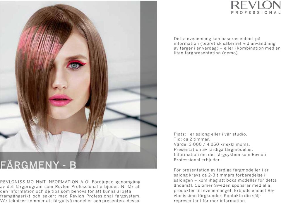 Ni får all den information och de tips som behövs för att kunna arbeta framgångsrikt och säkert med Revlon Professional färgsystem. Vår tekniker kommer att färga två modeller och presentera dessa.