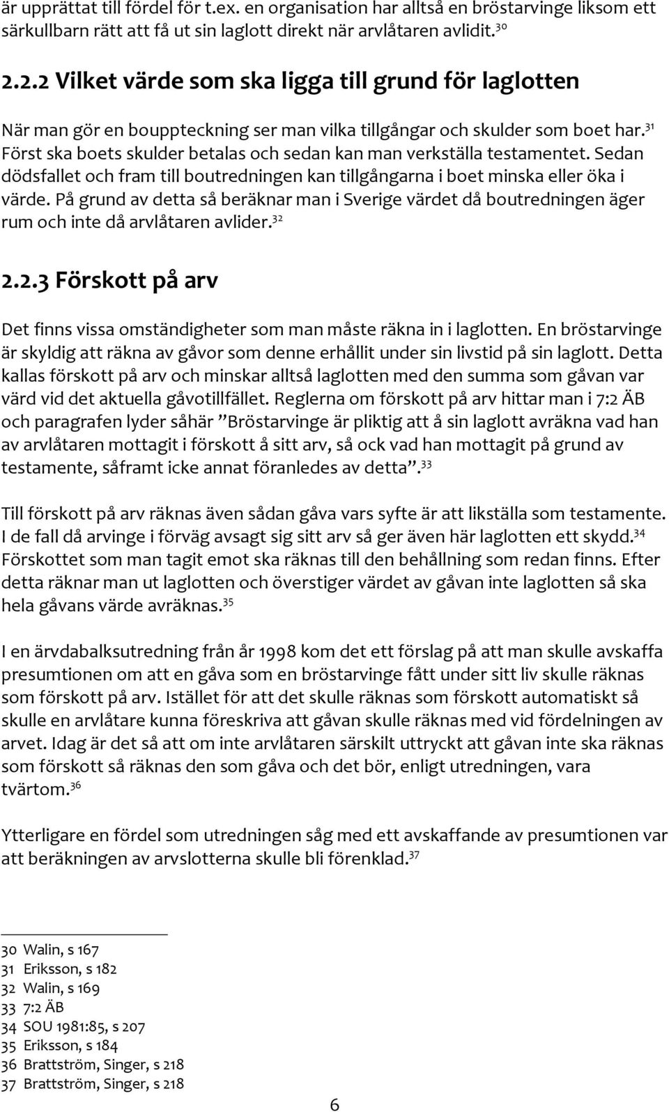 31 Först ska boets skulder betalas och sedan kan man verkställa testamentet. Sedan dödsfallet och fram till boutredningen kan tillgångarna i boet minska eller öka i värde.