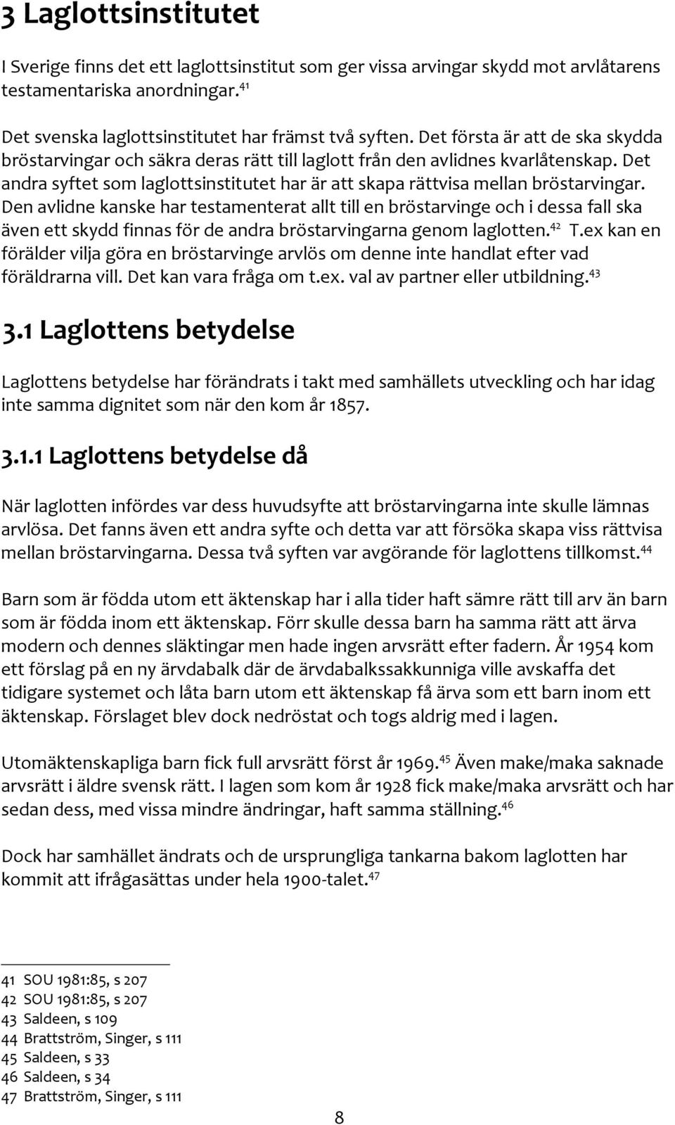 Den avlidne kanske har testamenterat allt till en bröstarvinge och i dessa fall ska även ett skydd finnas för de andra bröstarvingarna genom laglotten. 42 T.