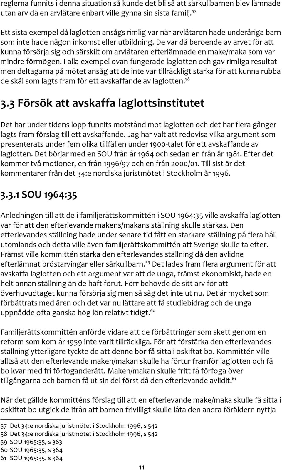 De var då beroende av arvet för att kunna försörja sig och särskilt om arvlåtaren efterlämnade en make/maka som var mindre förmögen.