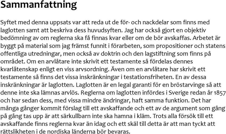 Arbetet är byggt på material som jag främst funnit i förarbeten, som propositioner och statens offentliga utredningar, men också av doktrin och den lagstiftning som finns på området.