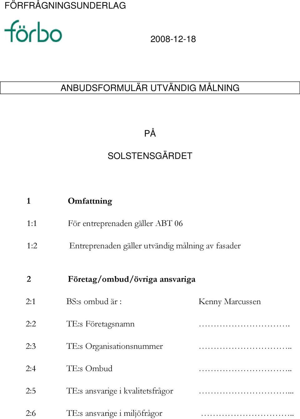 Företag/ombud/övriga ansvariga 2:1 BS:s ombud är : Kenny Marcussen 2:2 TE:s Företagsnamn.