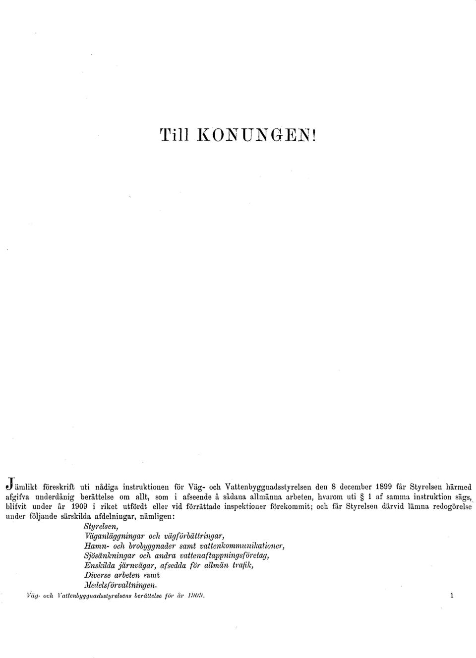 sådana allmänna arbeten, livarom uti 1 af samma instruktion sägs, blifvit under år 1909 i riket utfördt eller vid förrättade inspektioner förekommit; och får Styrelsen därvid lämna