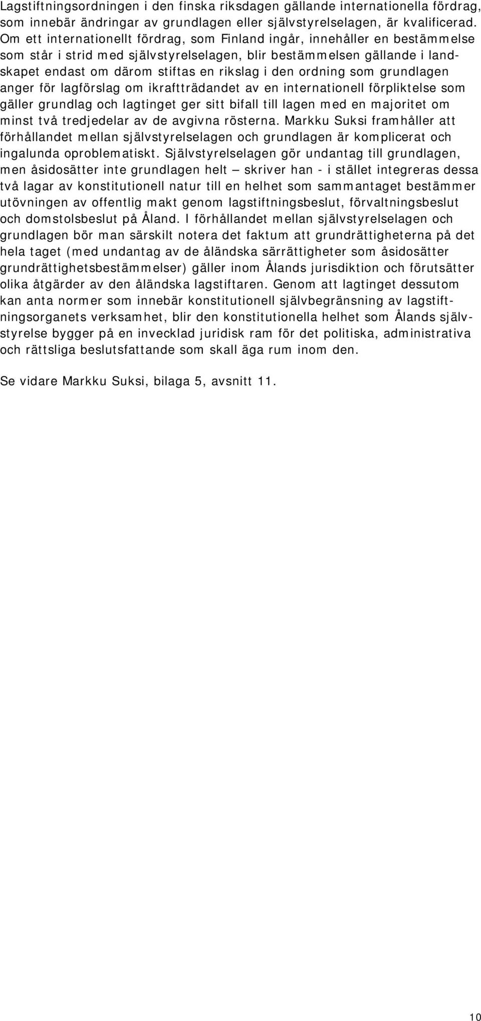 ordning som grundlagen anger för lagförslag om ikraftträdandet av en internationell förpliktelse som gäller grundlag och lagtinget ger sitt bifall till lagen med en majoritet om minst två tredjedelar