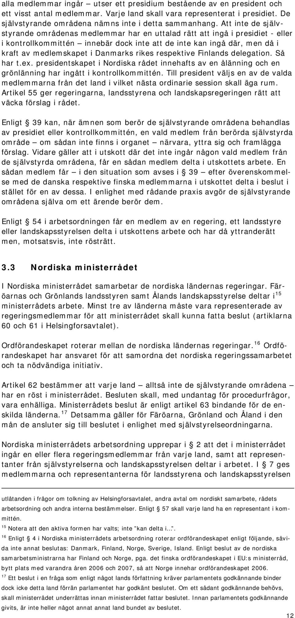 Att inte de självstyrande områdenas medlemmar har en uttalad rätt att ingå i presidiet - eller i kontrollkommittén innebär dock inte att de inte kan ingå där, men då i kraft av medlemskapet i