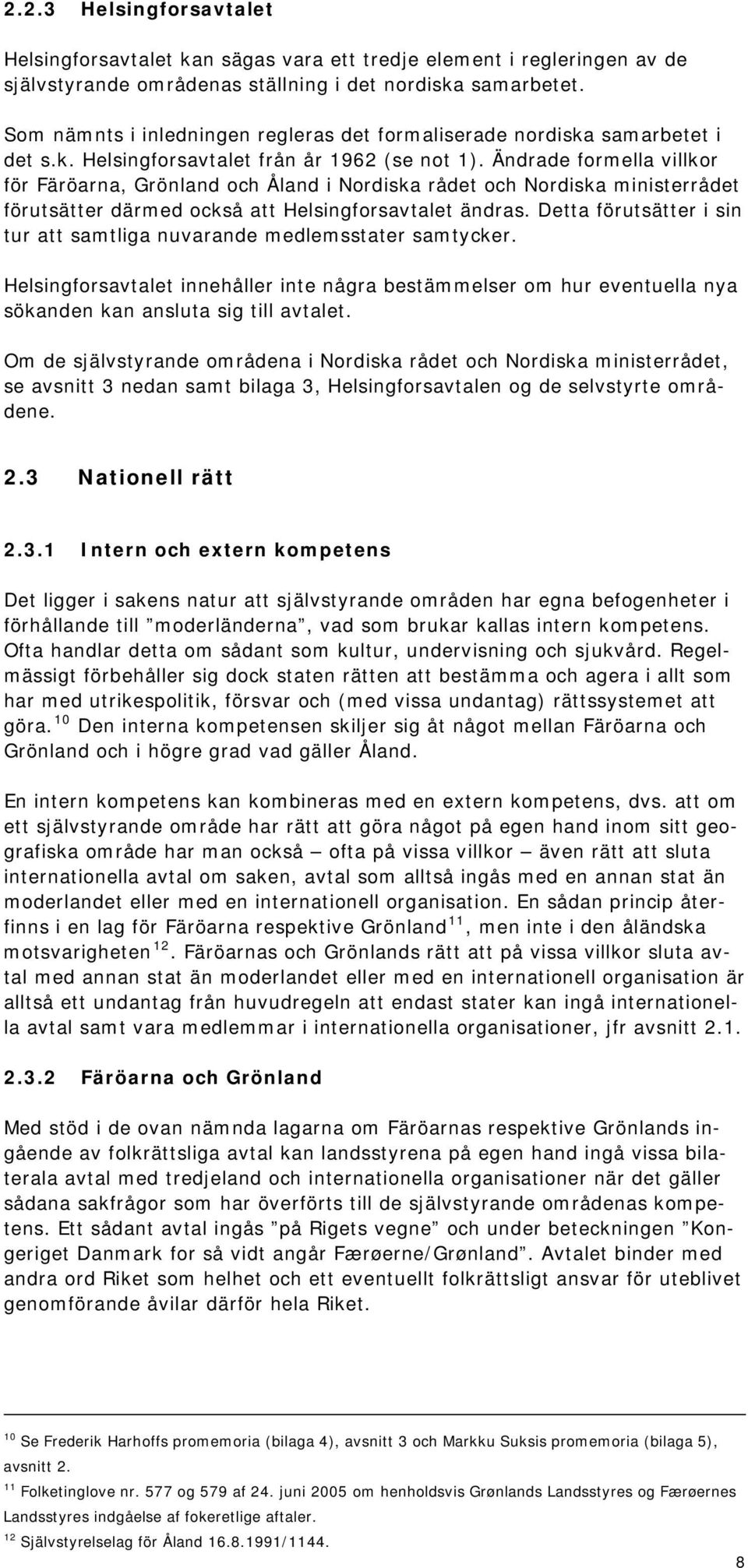 Ändrade formella villkor för Färöarna, Grönland och Åland i Nordiska rådet och Nordiska ministerrådet förutsätter därmed också att Helsingforsavtalet ändras.