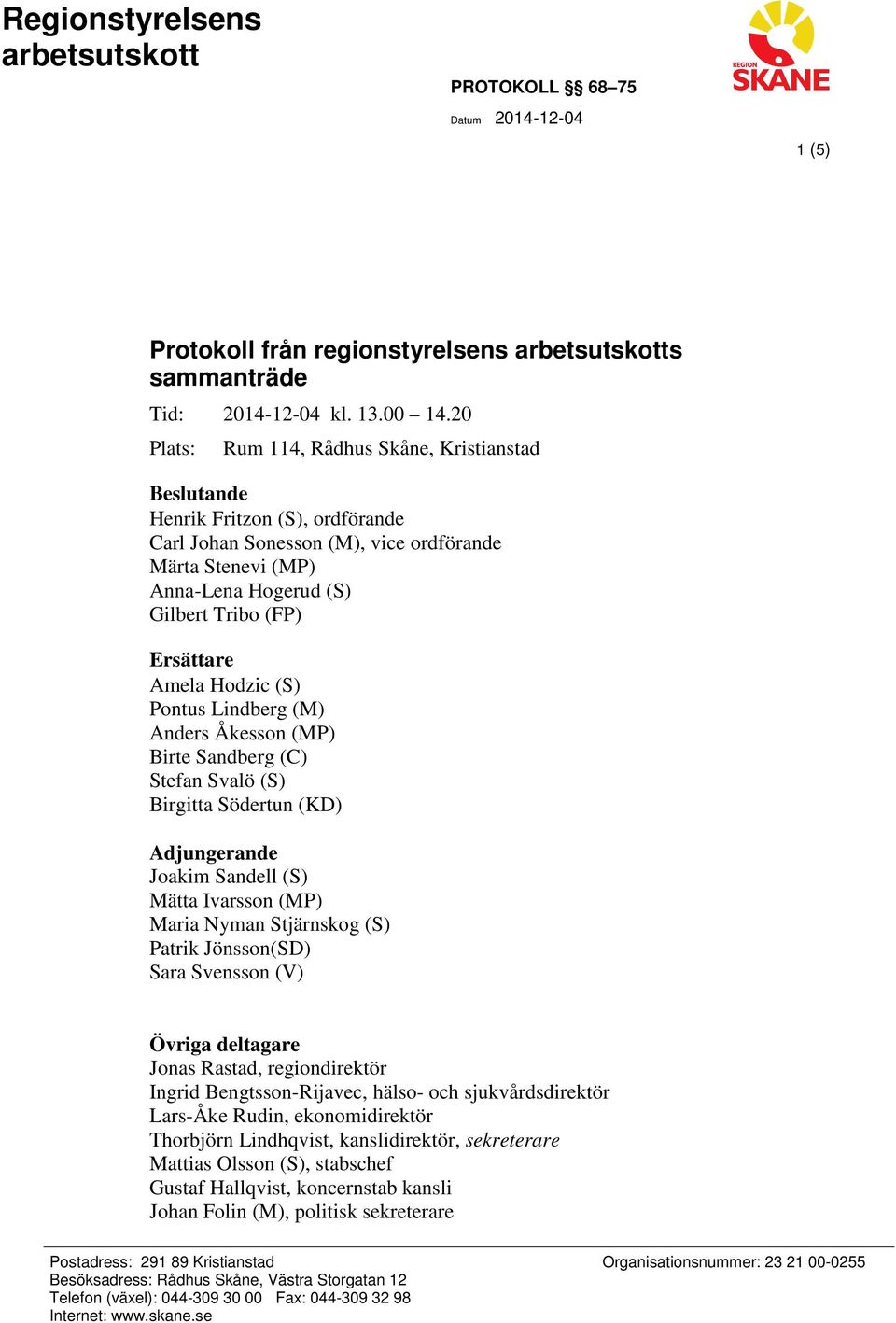 Amela Hodzic (S) Pontus Lindberg (M) Anders Åkesson (MP) Birte Sandberg (C) Stefan Svalö (S) Birgitta Södertun (KD) Adjungerande Joakim Sandell (S) Mätta Ivarsson (MP) Maria Nyman Stjärnskog (S)