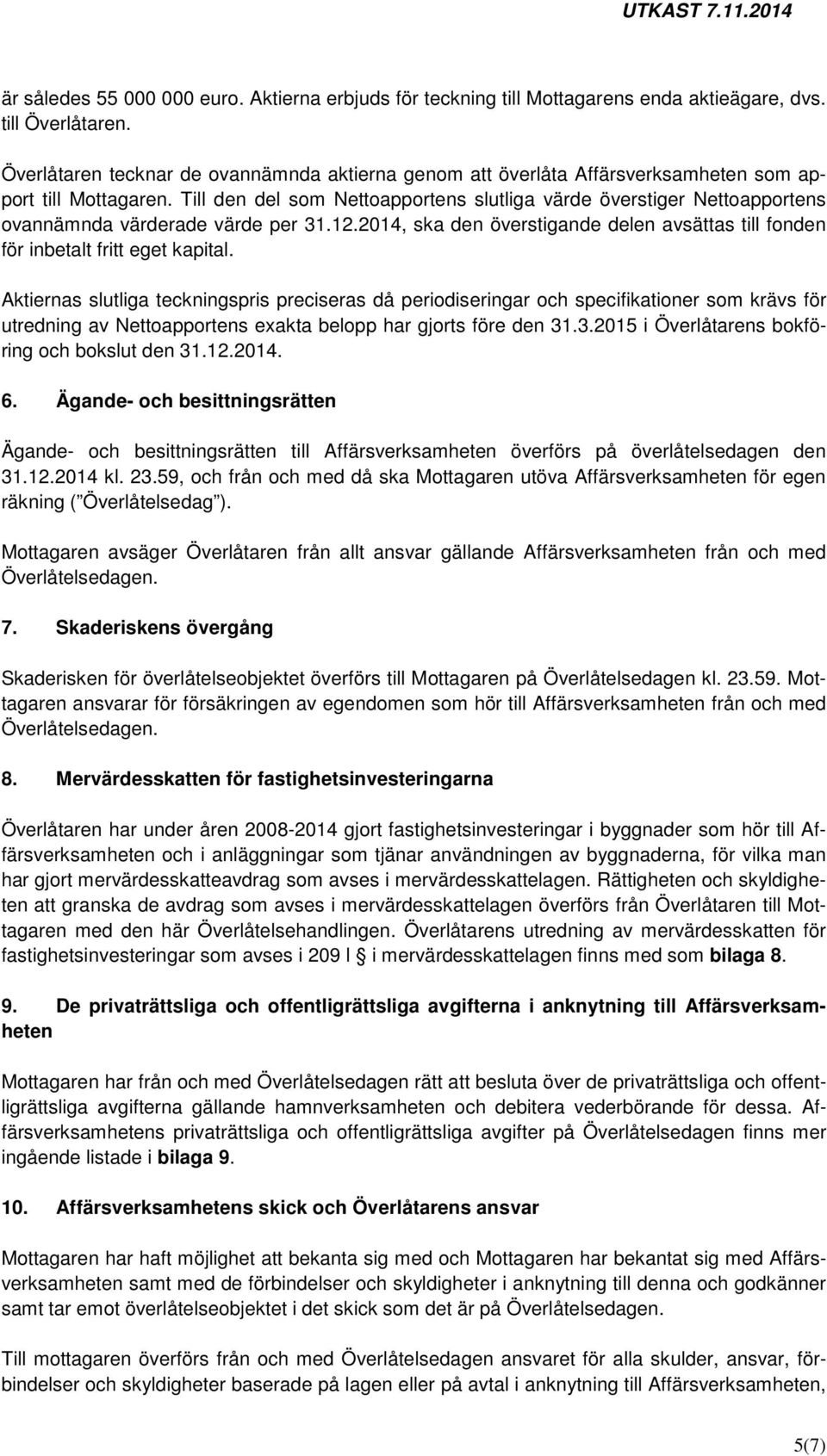 Till den del som Nettoapportens slutliga värde överstiger Nettoapportens ovannämnda värderade värde per 31.12.2014, ska den överstigande delen avsättas till fonden för inbetalt fritt eget kapital.