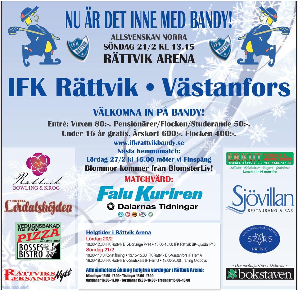 MATCHVÄRD: Sallader - Kebabrätter - Burgare - Grillrätter Lunch 11-14 mån-fre VEDUGNSBAKAD ITALIENSK PIZZA Mamma mia! Helgtider i Rättvik Arena Lördag 20/2 10.00-12.00 IFK Rättvik BK-Borlänge P-14 13.