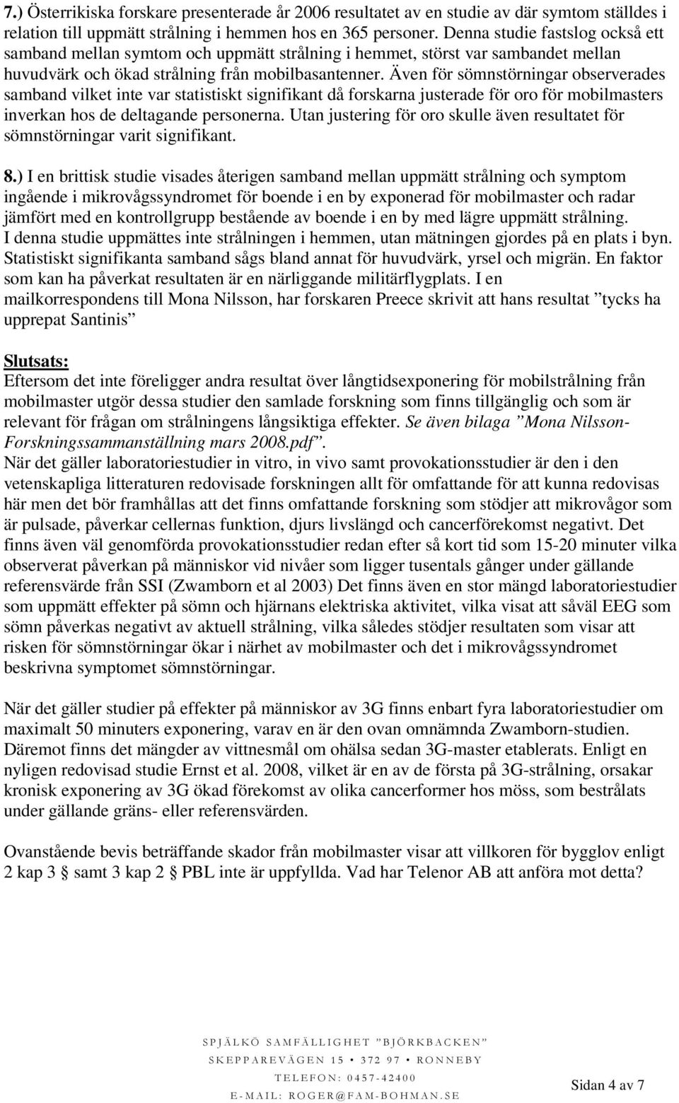 Även för sömnstörningar observerades samband vilket inte var statistiskt signifikant då forskarna justerade för oro för mobilmasters inverkan hos de deltagande personerna.