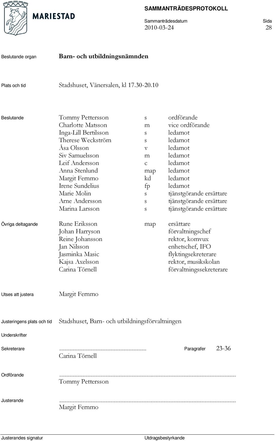 c ledamot Anna Stenlund map ledamot Margit Fernmo kd ledamot Irene Sundelius fp ledamot Marie Molin s tjänstgörande ersättare Arne Andersson s tjänstgörande ersättare Marina Larsson s tjänstgörande