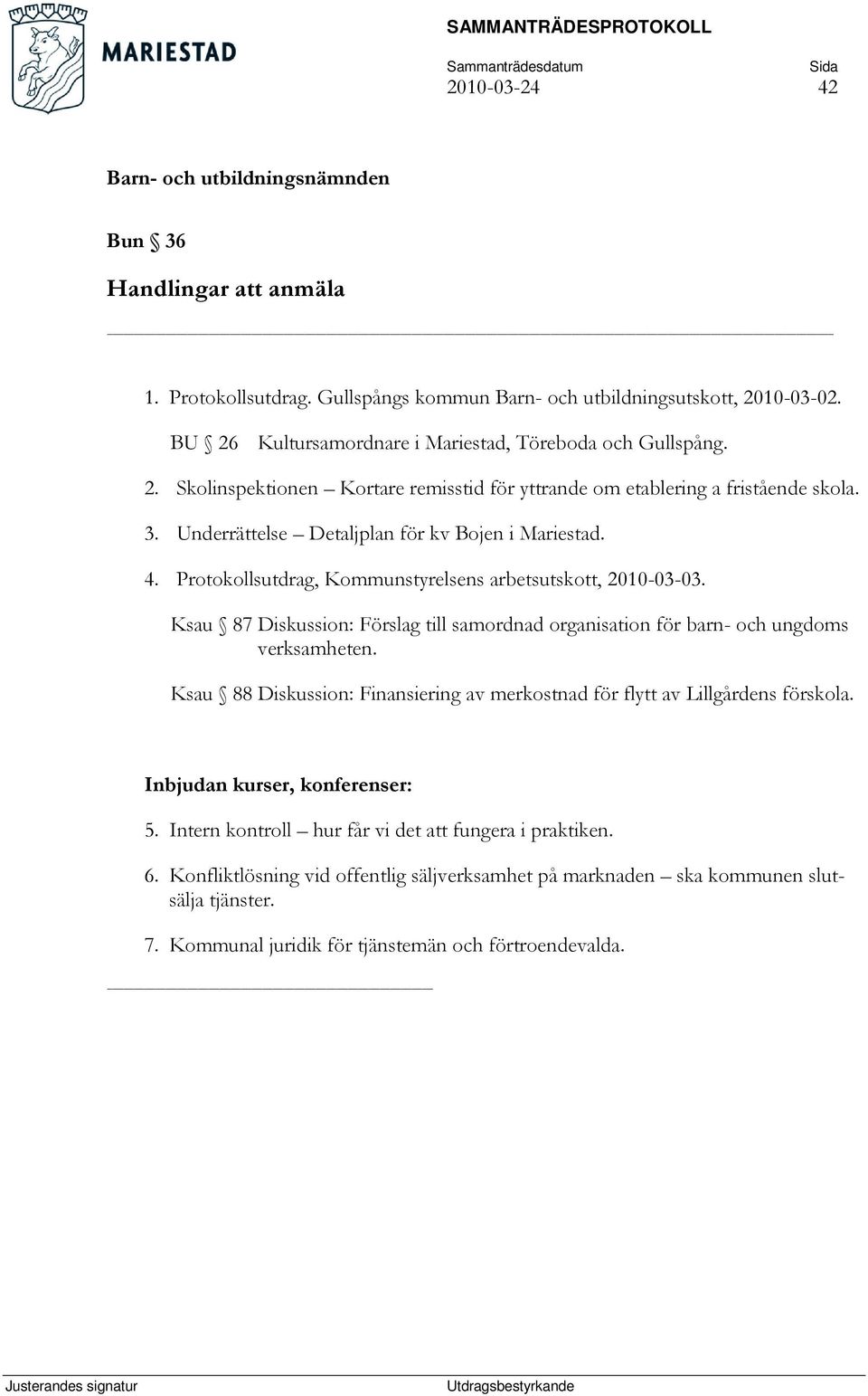 Ksau 87 Diskussion: Förslag till samordnad organisation för barn- och ungdoms verksamheten. Ksau 88 Diskussion: Finansiering av merkostnad för flytt av Lillgårdens förskola.