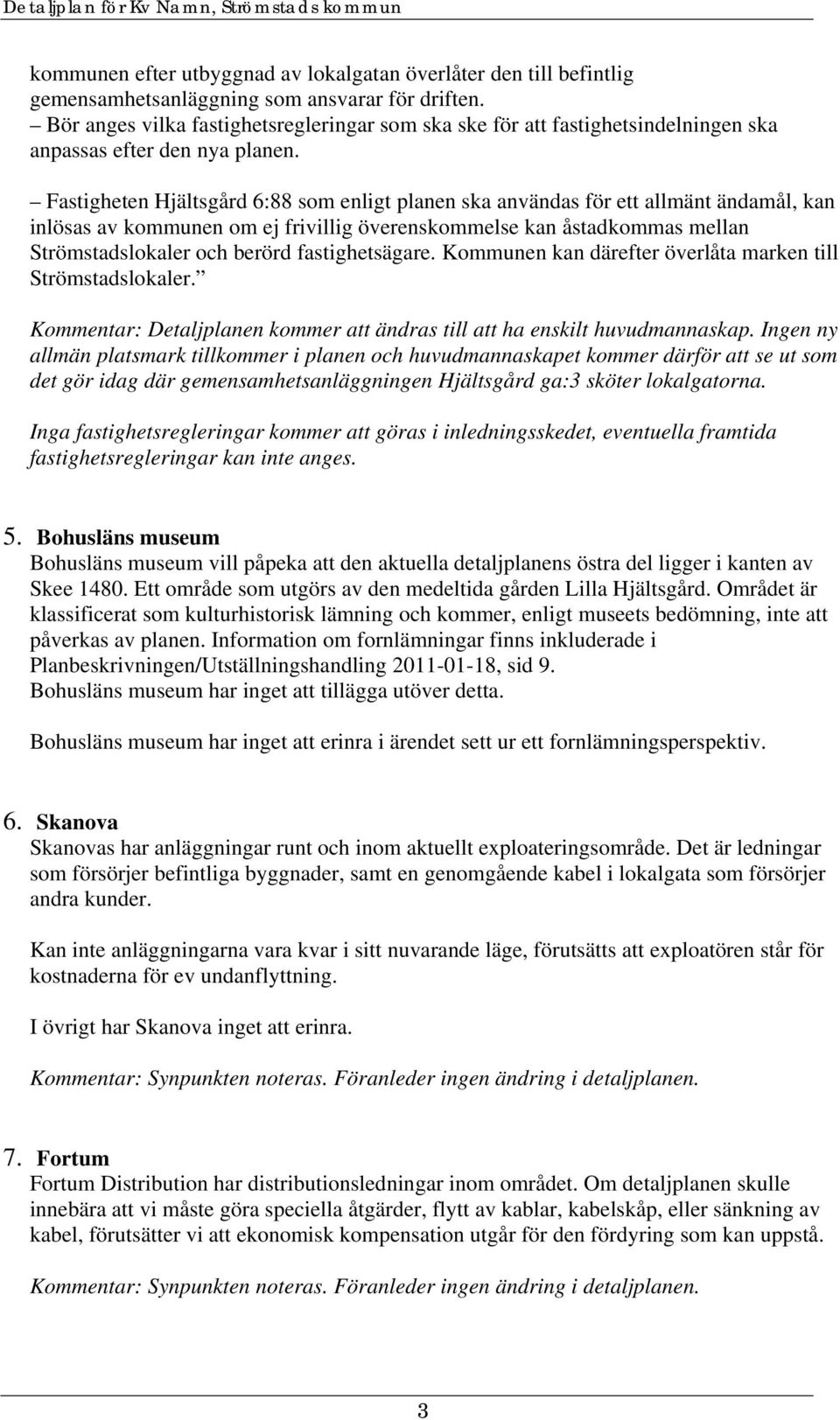 Fastigheten Hjältsgård 6:88 som enligt planen ska användas för ett allmänt ändamål, kan inlösas av kommunen om ej frivillig överenskommelse kan åstadkommas mellan Strömstadslokaler och berörd