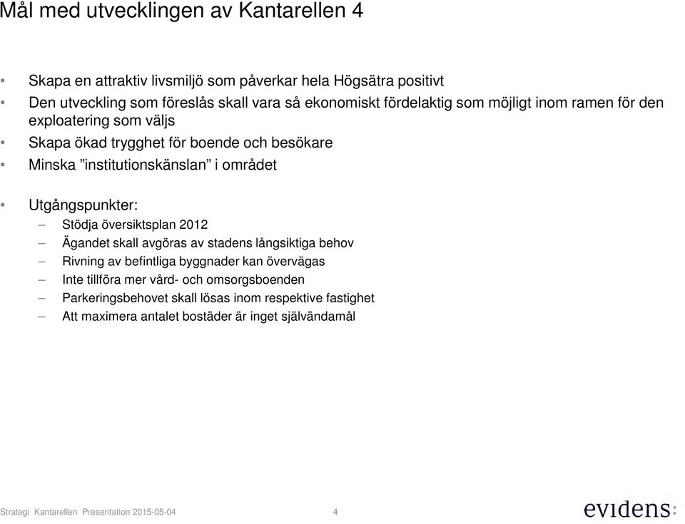 i området Utgångspunkter: Stödja översiktsplan 2012 Ägandet skall avgöras av stadens långsiktiga behov Rivning av befintliga byggnader kan övervägas