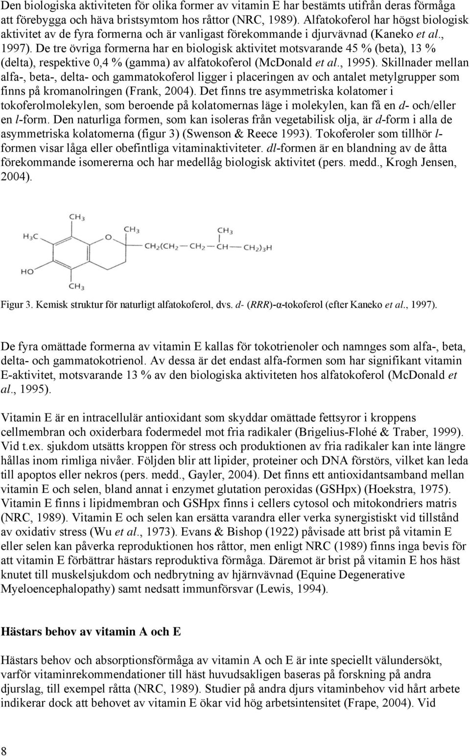 De tre övriga formerna har en biologisk aktivitet motsvarande 45 % (beta), 13 % (delta), respektive 0,4 % (gamma) av alfatokoferol (McDonald et al., 1995).