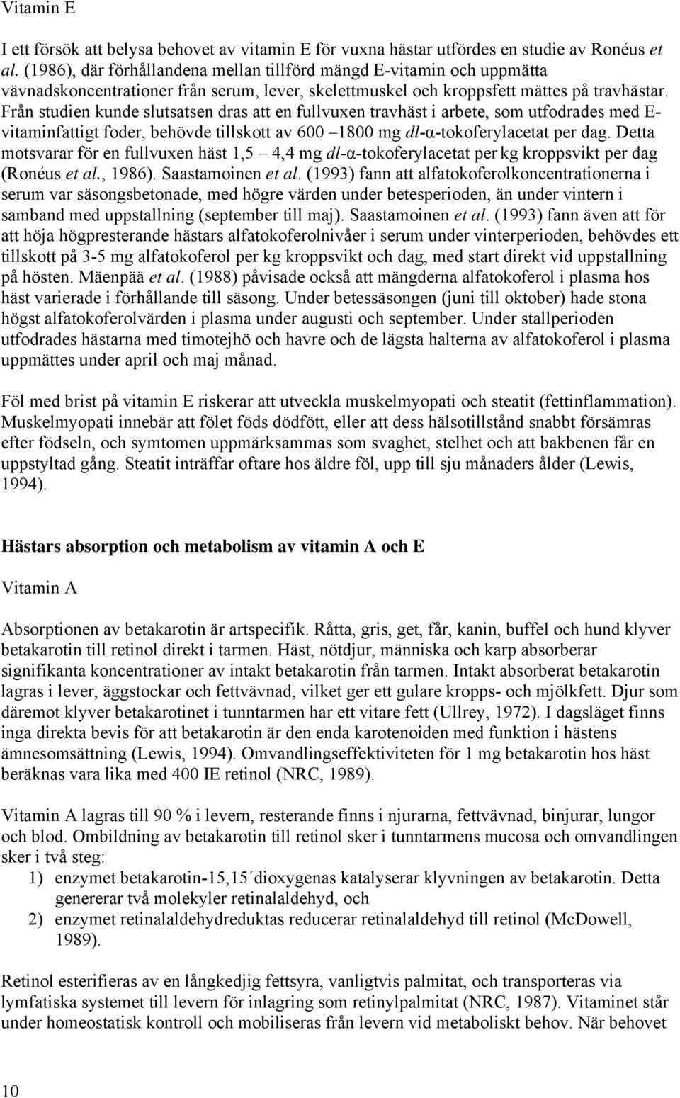 Från studien kunde slutsatsen dras att en fullvuxen travhäst i arbete, som utfodrades med E- vitaminfattigt foder, behövde tillskott av 600 1800 mg dl-α-tokoferylacetat per dag.