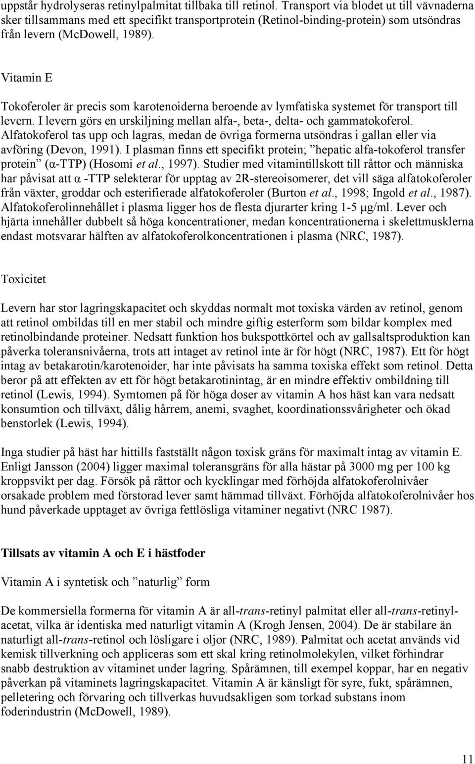 Vitamin E Tokoferoler är precis som karotenoiderna beroende av lymfatiska systemet för transport till levern. I levern görs en urskiljning mellan alfa-, beta-, delta- och gammatokoferol.