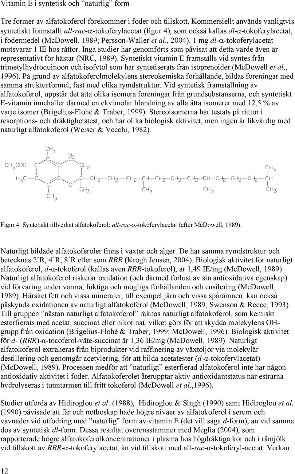 1 mg dl-α-tokoferylacetat motsvarar 1 IE hos råttor. Inga studier har genomförts som påvisat att detta värde även är representativt för hästar (NRC, 1989).