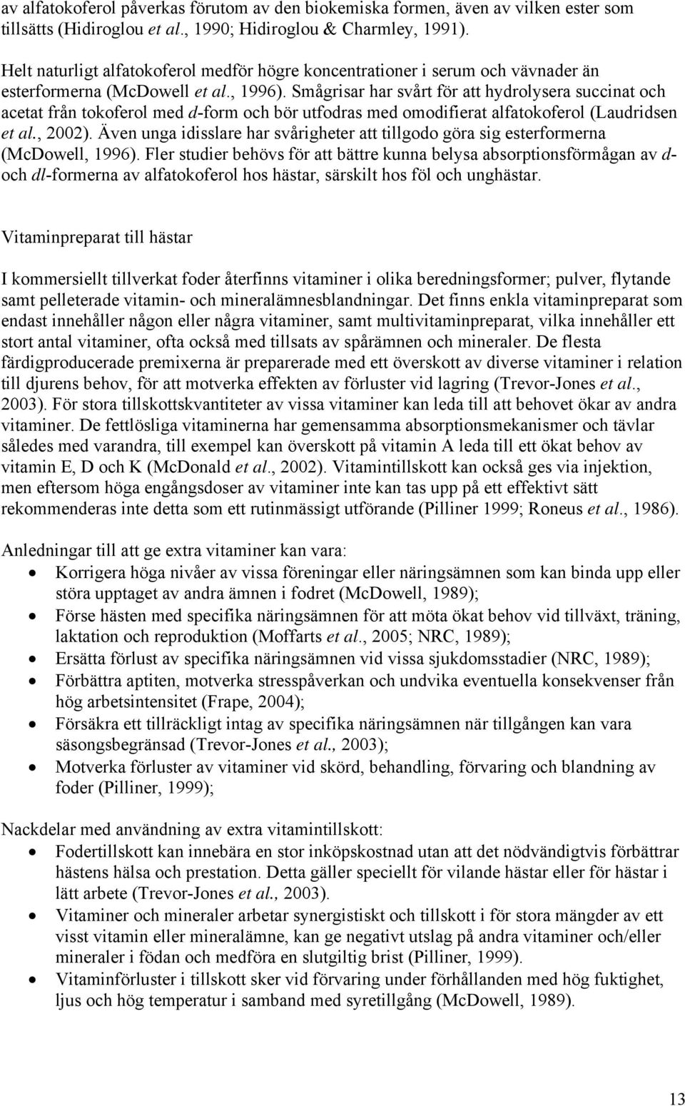 Smågrisar har svårt för att hydrolysera succinat och acetat från tokoferol med d-form och bör utfodras med omodifierat alfatokoferol (Laudridsen et al., 2002).