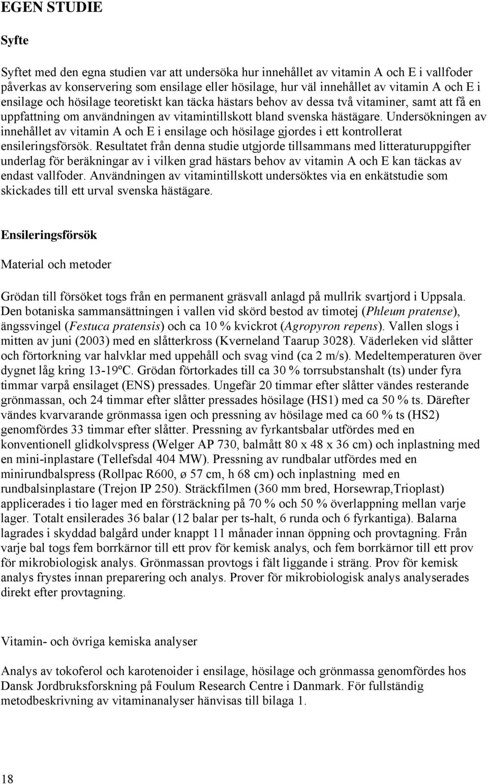 Undersökningen av innehållet av vitamin A och E i ensilage och hösilage gjordes i ett kontrollerat ensileringsförsök.