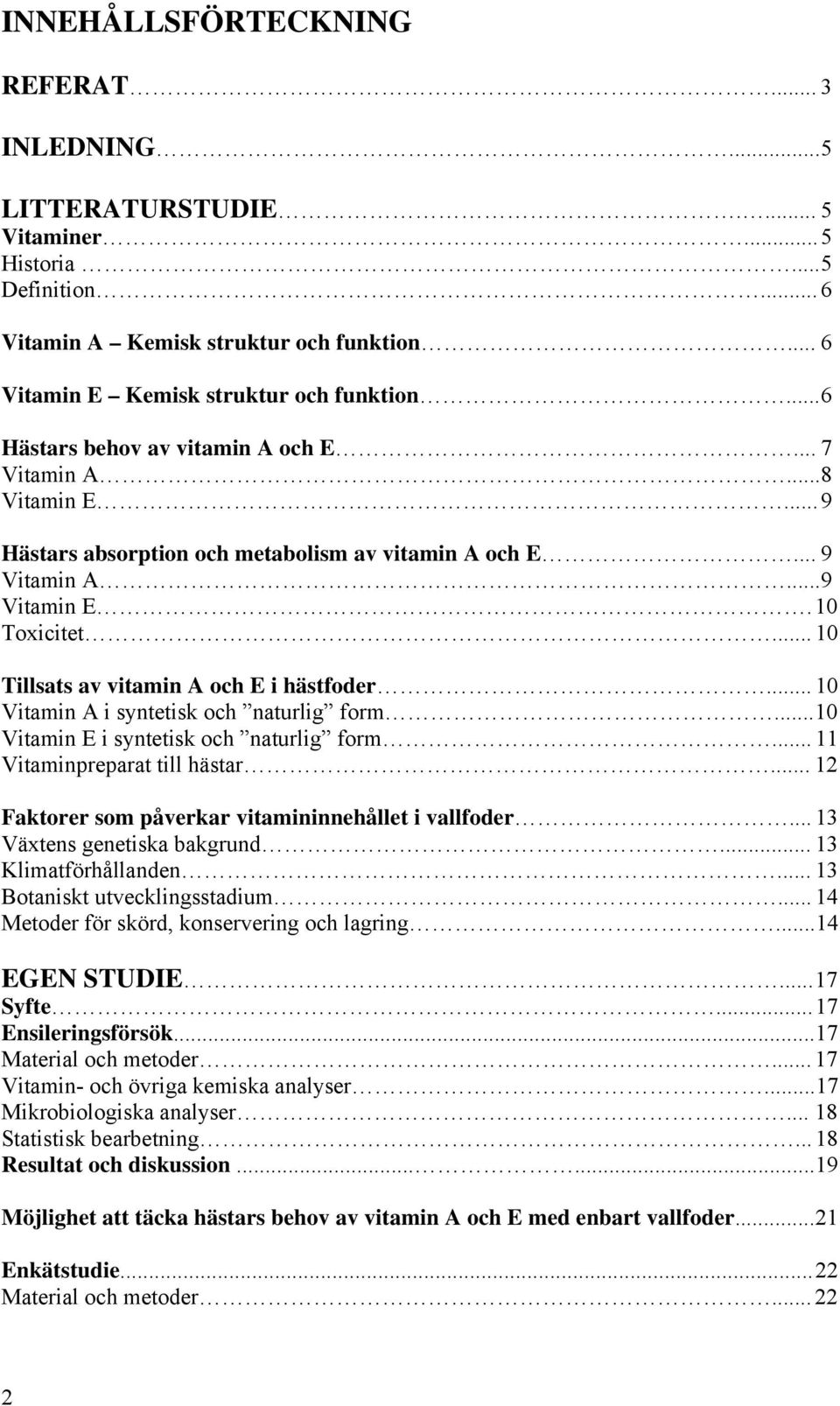 .. 10 Tillsats av vitamin A och E i hästfoder... 10 Vitamin A i syntetisk och naturlig form... 10 Vitamin E i syntetisk och naturlig form... 11 Vitaminpreparat till hästar.